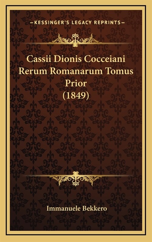 Cassii Dionis Cocceiani Rerum Romanarum Tomus Prior (1849) (Hardcover)