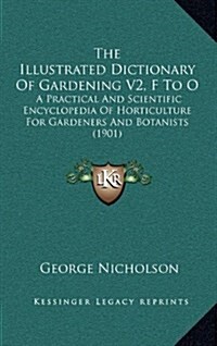 The Illustrated Dictionary of Gardening V2, F to O: A Practical and Scientific Encyclopedia of Horticulture for Gardeners and Botanists (1901) (Hardcover)