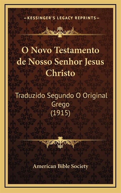 O Novo Testamento de Nosso Senhor Jesus Christo: Traduzido Segundo O Original Grego (1915) (Hardcover)