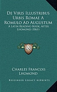 de Viris Illustribus Urbis Romae a Romulo Ad Augustum: A Latin Reading-Book, After Lhomond (1861) (Hardcover)
