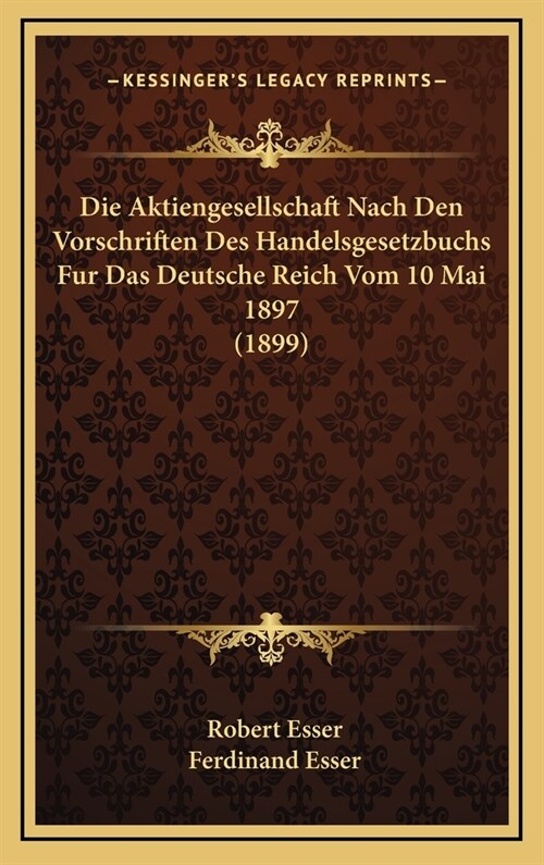 Die Aktiengesellschaft Nach Den Vorschriften Des Handelsgesetzbuchs Fur Das Deutsche Reich Vom 10 Mai 1897 (1899) (Hardcover)