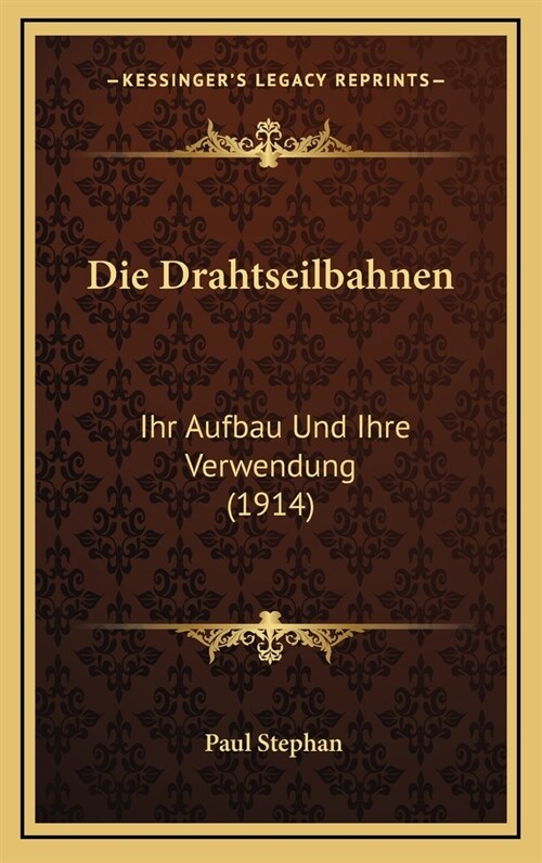 Die Drahtseilbahnen: Ihr Aufbau Und Ihre Verwendung (1914) (Hardcover)