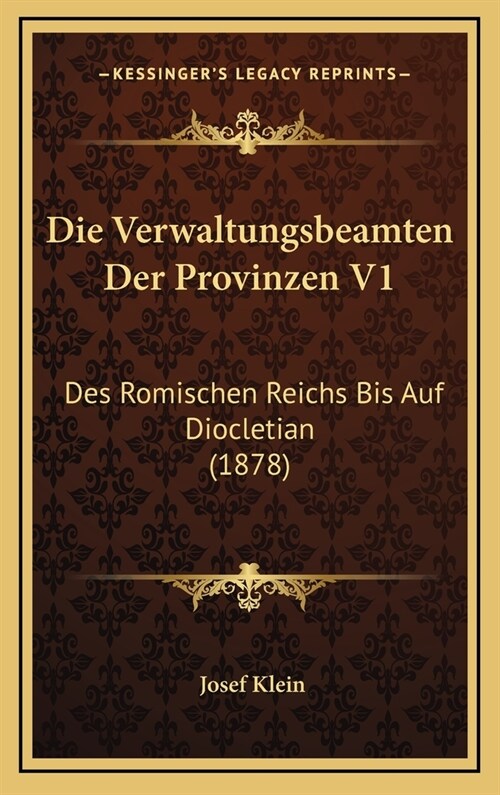 Die Verwaltungsbeamten Der Provinzen V1: Des Romischen Reichs Bis Auf Diocletian (1878) (Hardcover)