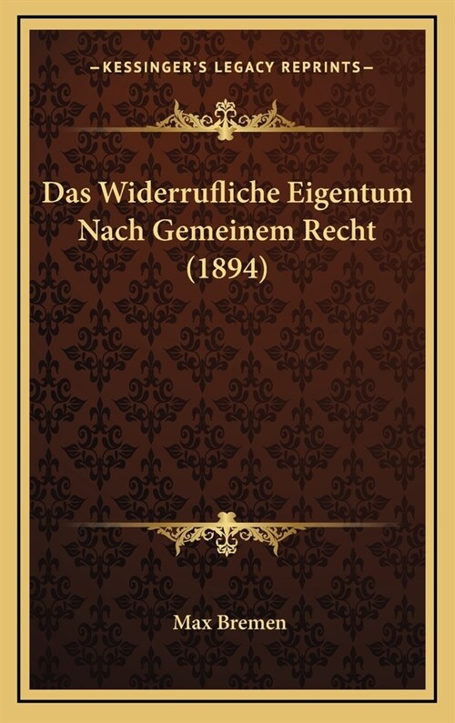 Das Widerrufliche Eigentum Nach Gemeinem Recht (1894) (Hardcover)