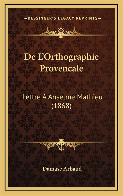 de LOrthographie Provencale: Lettre a Anselme Mathieu (1868) (Hardcover)