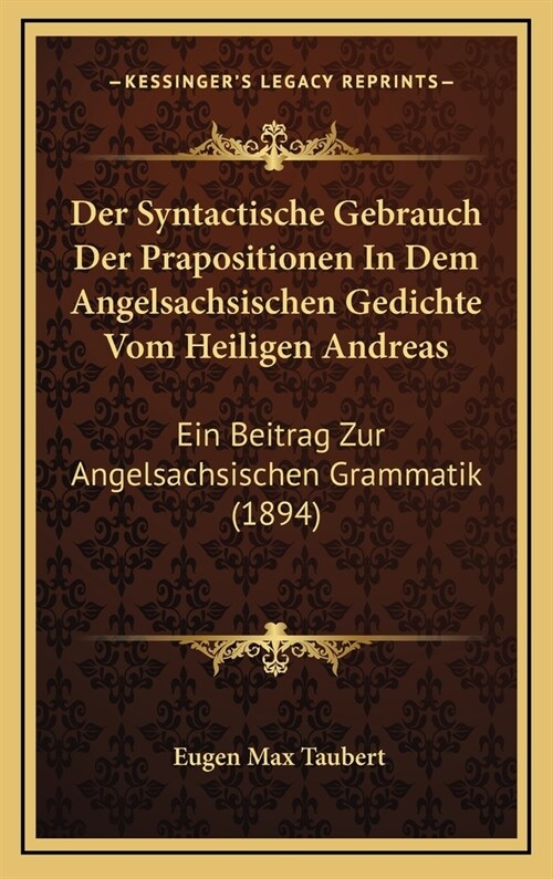 Der Syntactische Gebrauch Der Prapositionen in Dem Angelsachsischen Gedichte Vom Heiligen Andreas: Ein Beitrag Zur Angelsachsischen Grammatik (1894) (Hardcover)