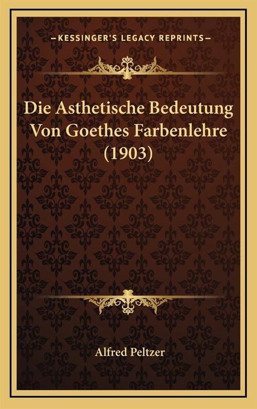 Die Asthetische Bedeutung Von Goethes Farbenlehre (1903) (Hardcover)