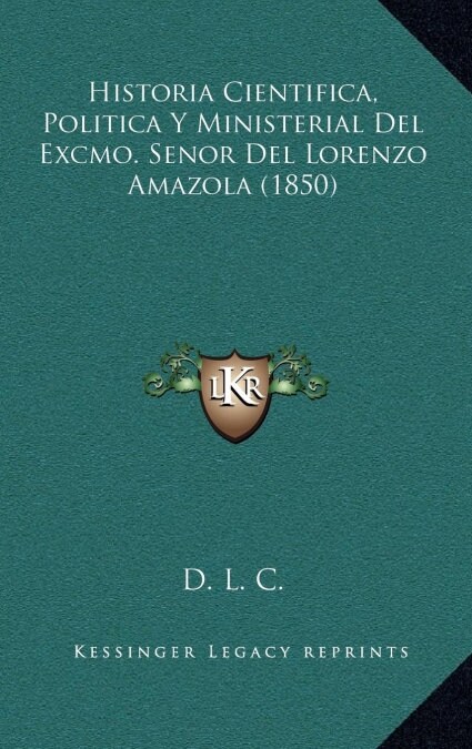 Historia Cientifica, Politica y Ministerial del Excmo. Senor del Lorenzo Amazola (1850) (Hardcover)