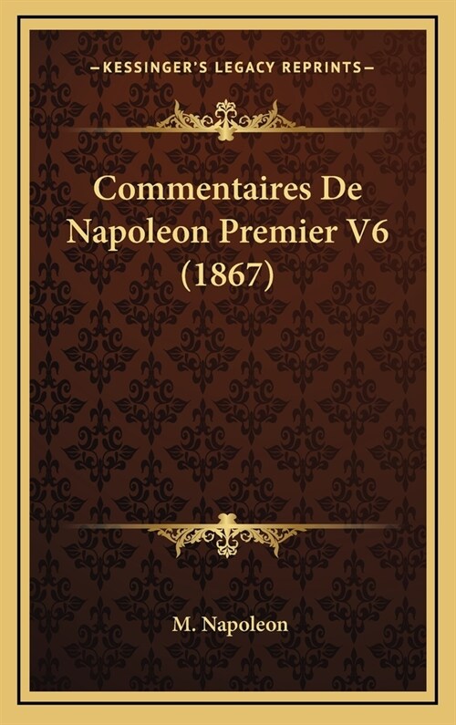 Commentaires de Napoleon Premier V6 (1867) (Hardcover)