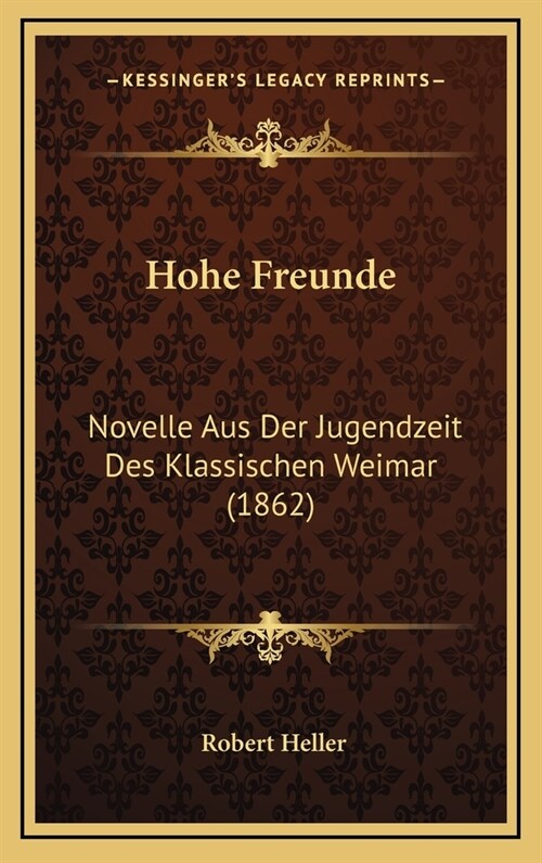 Hohe Freunde: Novelle Aus Der Jugendzeit Des Klassischen Weimar (1862) (Hardcover)