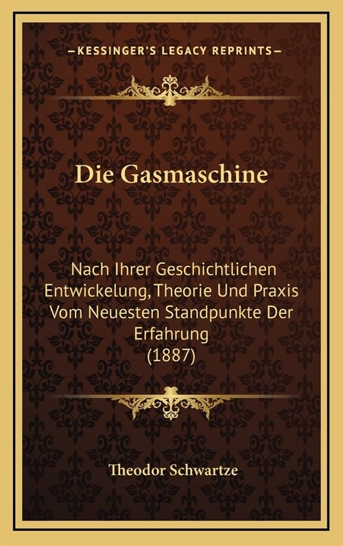 Die Gasmaschine: Nach Ihrer Geschichtlichen Entwickelung, Theorie Und Praxis Vom Neuesten Standpunkte Der Erfahrung (1887) (Hardcover)