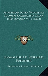 Asiakirjoja Jotka Valaisevat Suomen Kameralisia Oloja 1500-Luvulla V1-2 (1892) (Hardcover)