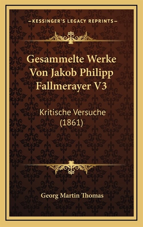 Gesammelte Werke Von Jakob Philipp Fallmerayer V3: Kritische Versuche (1861) (Hardcover)