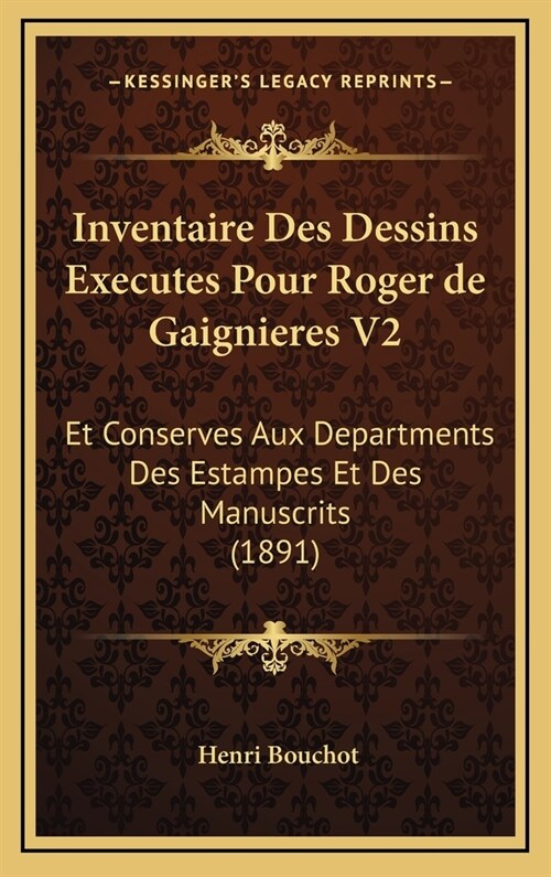 Inventaire Des Dessins Executes Pour Roger de Gaignieres V2: Et Conserves Aux Departments Des Estampes Et Des Manuscrits (1891) (Hardcover)