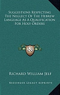 Suggestions Respecting the Neglect of the Hebrew Language as a Qualification for Holy Orders (Hardcover)