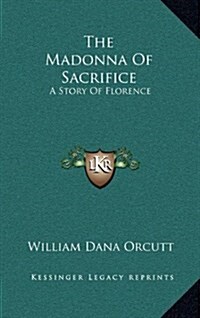 The Madonna of Sacrifice: A Story of Florence (Hardcover)