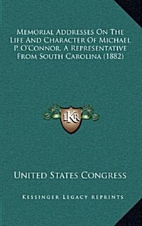 Memorial Addresses on the Life and Character of Michael P. OConnor, a Representative from South Carolina (1882) (Hardcover)