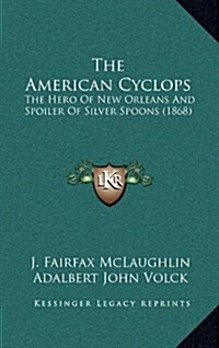 The American Cyclops: The Hero of New Orleans and Spoiler of Silver Spoons (1868) (Hardcover)