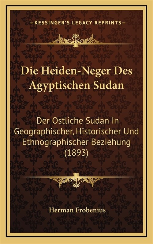 Die Heiden-Neger Des Agyptischen Sudan: Der Ostliche Sudan in Geographischer, Historischer Und Ethnographischer Beziehung (1893) (Hardcover)