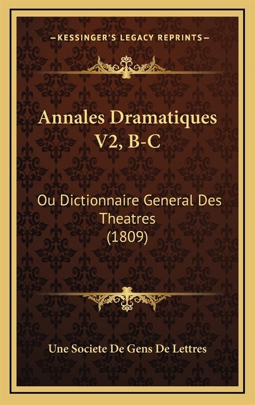 Annales Dramatiques V2, B-C: Ou Dictionnaire General Des Theatres (1809) (Hardcover)