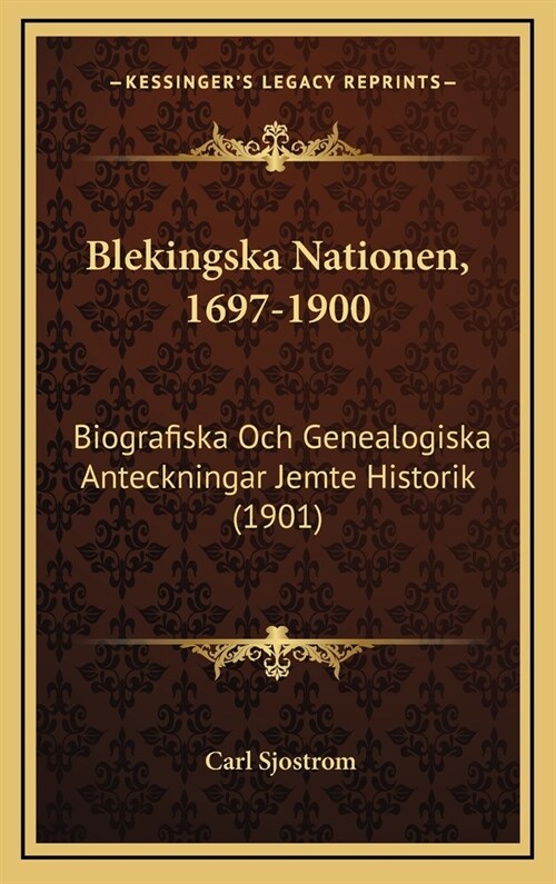 Blekingska Nationen, 1697-1900: Biografiska Och Genealogiska Anteckningar Jemte Historik (1901) (Hardcover)