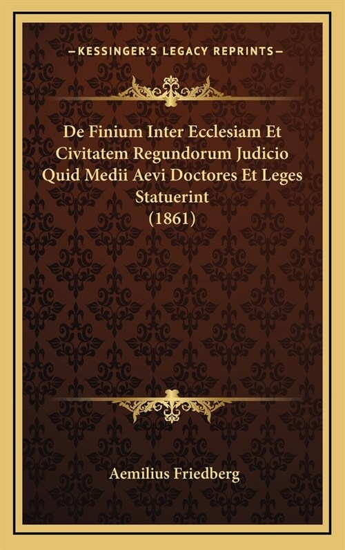 de Finium Inter Ecclesiam Et Civitatem Regundorum Judicio Quid Medii Aevi Doctores Et Leges Statuerint (1861) (Hardcover)