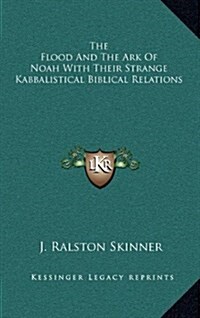 The Flood and the Ark of Noah with Their Strange Kabbalistical Biblical Relations (Hardcover)