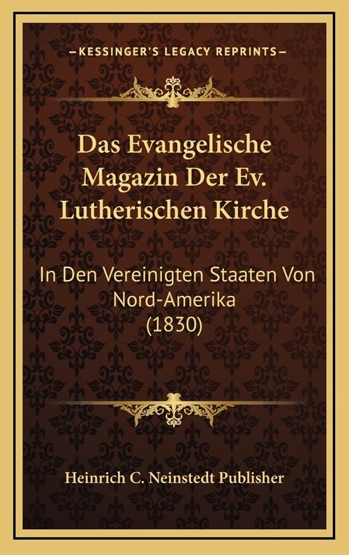 Das Evangelische Magazin Der Ev. Lutherischen Kirche: In Den Vereinigten Staaten Von Nord-Amerika (1830) (Hardcover)