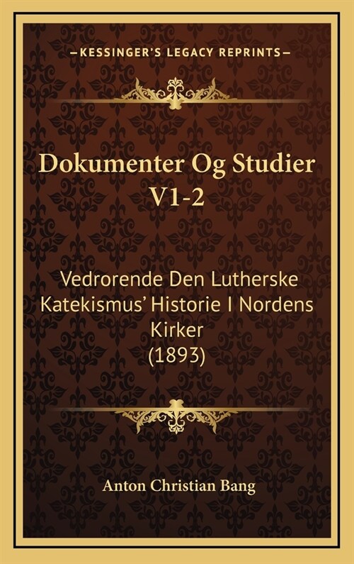 Dokumenter Og Studier V1-2: Vedrorende Den Lutherske Katekismus Historie I Nordens Kirker (1893) (Hardcover)