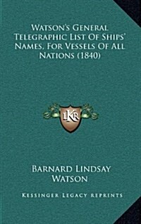 Watsons General Telegraphic List of Ships Names, for Vessels of All Nations (1840) (Hardcover)