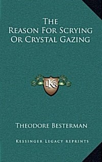 The Reason for Scrying or Crystal Gazing (Hardcover)