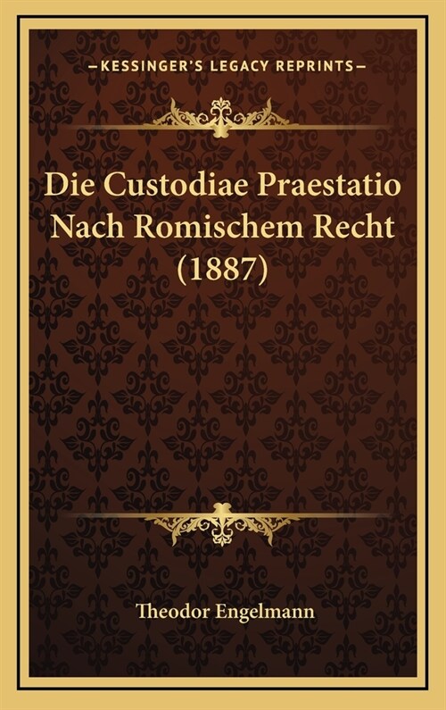 Die Custodiae Praestatio Nach Romischem Recht (1887) (Hardcover)