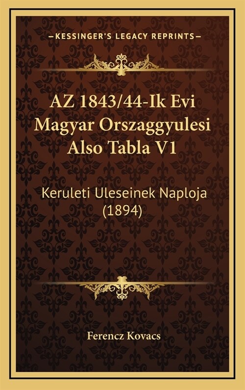 AZ 1843/44-Ik Evi Magyar Orszaggyulesi Also Tabla V1: Keruleti Uleseinek Naploja (1894) (Hardcover)