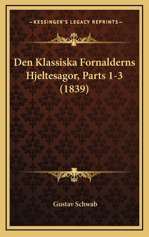 Den Klassiska Fornalderns Hjeltesagor, Parts 1-3 (1839) (Hardcover)