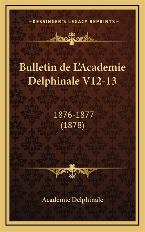 Bulletin de LAcademie Delphinale V12-13: 1876-1877 (1878) (Hardcover)