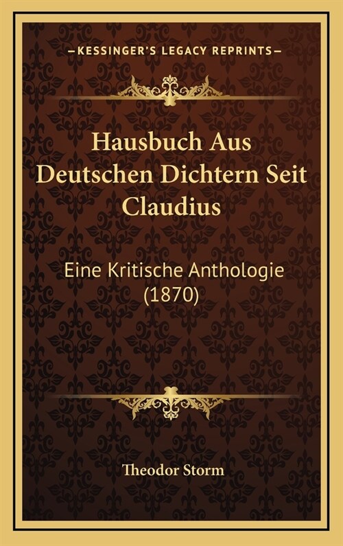 Hausbuch Aus Deutschen Dichtern Seit Claudius: Eine Kritische Anthologie (1870) (Hardcover)