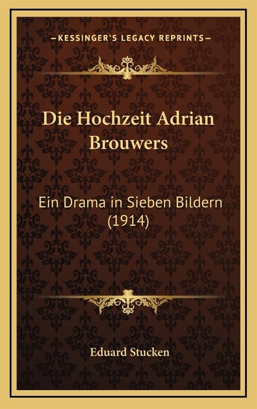 Die Hochzeit Adrian Brouwers: Ein Drama in Sieben Bildern (1914) (Hardcover)