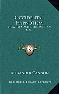 Occidental Hypnotism: How to Master the Mind of Man (Hardcover)