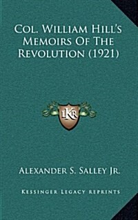 Col. William Hills Memoirs of the Revolution (1921) (Hardcover)