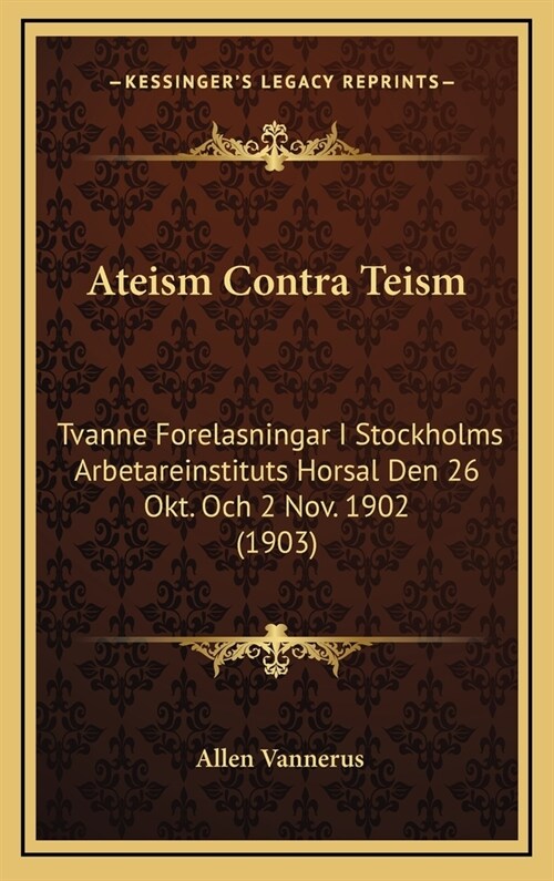 Ateism Contra Teism: Tvanne Forelasningar I Stockholms Arbetareinstituts Horsal Den 26 Okt. Och 2 Nov. 1902 (1903) (Hardcover)