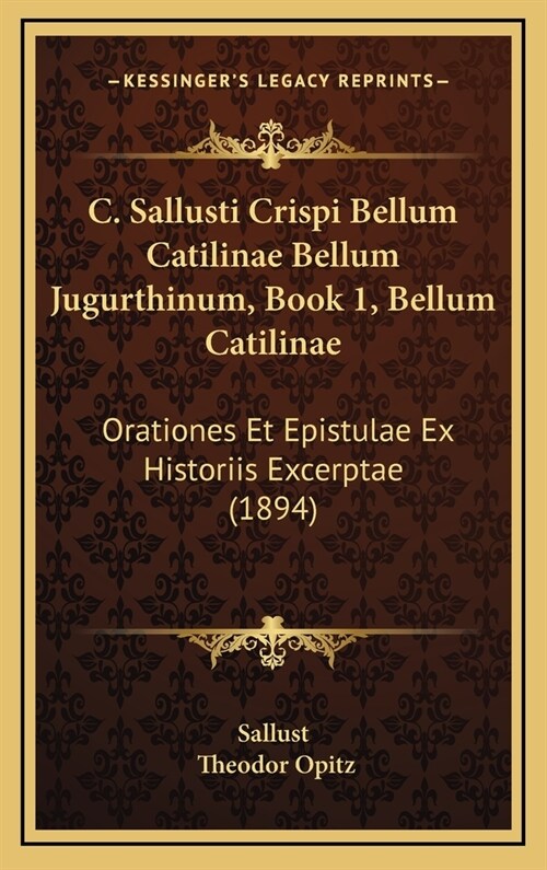 C. Sallusti Crispi Bellum Catilinae Bellum Jugurthinum, Book 1, Bellum Catilinae: Orationes Et Epistulae Ex Historiis Excerptae (1894) (Hardcover)