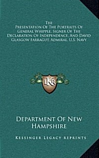 The Presentation of the Portraits of General Whipple, Signer of the Declaration of Independence, and David Glasgow Farragut, Admiral, U.S. Navy (Hardcover)