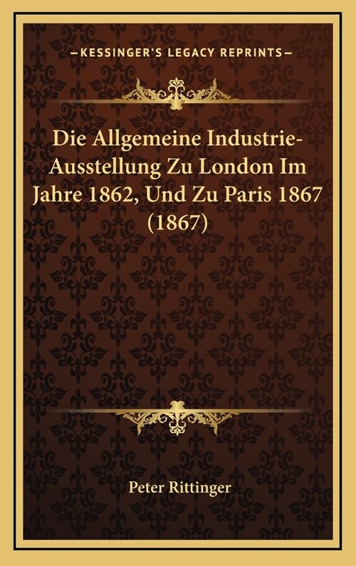 Die Allgemeine Industrie-Ausstellung Zu London Im Jahre 1862, Und Zu Paris 1867 (1867) (Hardcover)