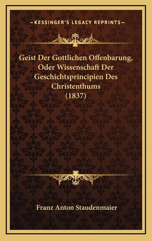 Geist Der Gottlichen Offenbarung, Oder Wissenschaft Der Geschichtsprincipien Des Christenthums (1837) (Hardcover)
