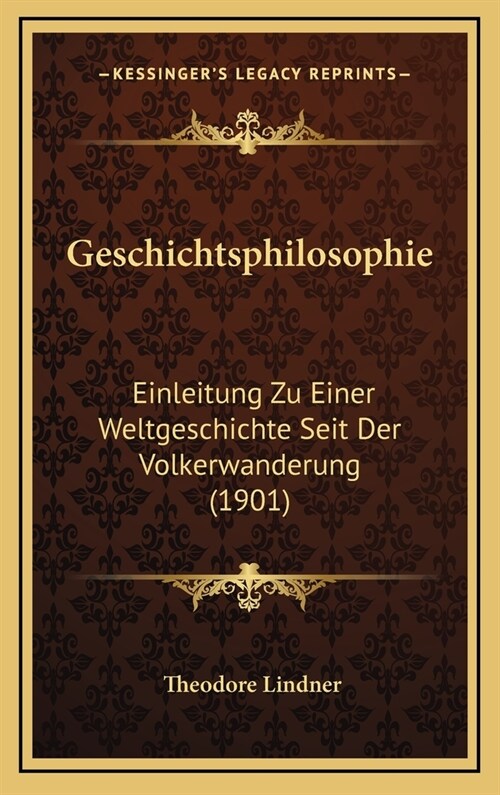 Geschichtsphilosophie: Einleitung Zu Einer Weltgeschichte Seit Der Volkerwanderung (1901) (Hardcover)