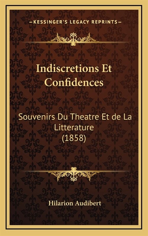 Indiscretions Et Confidences: Souvenirs Du Theatre Et de La Litterature (1858) (Hardcover)