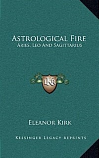 Astrological Fire: Aries, Leo and Sagittarius (Hardcover)