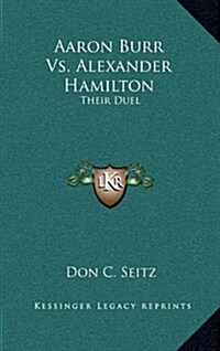 Aaron Burr vs. Alexander Hamilton: Their Duel (Hardcover)