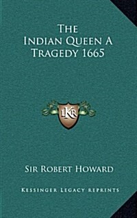 The Indian Queen a Tragedy 1665 (Hardcover)
