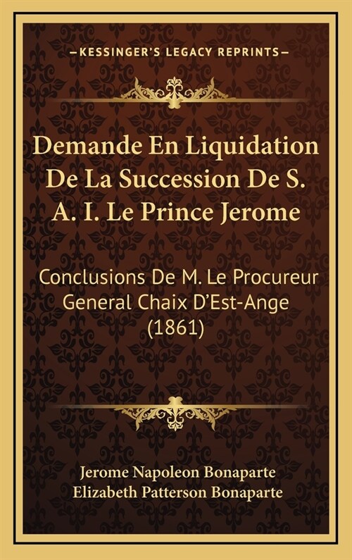 Demande En Liquidation de La Succession de S. A. I. Le Prince Jerome: Conclusions de M. Le Procureur General Chaix DEst-Ange (1861) (Hardcover)